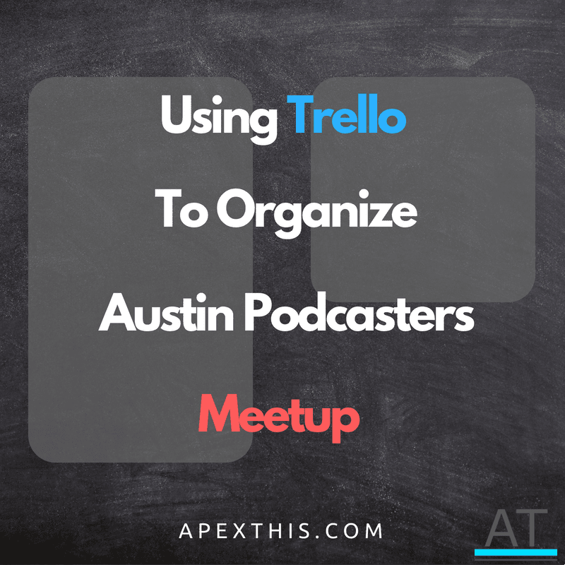 How I Use Trello To Organize Austin Podcasters